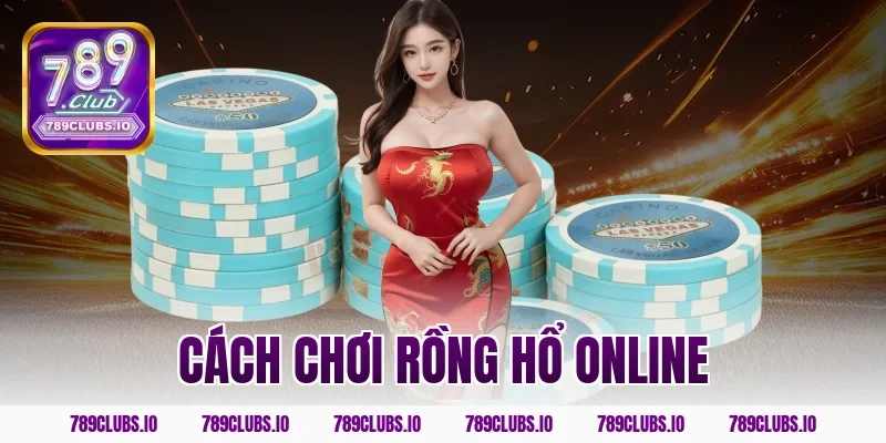 Học cách chơi rồng hổ online siêu đỉnh tại nhà cái 789CLUB
