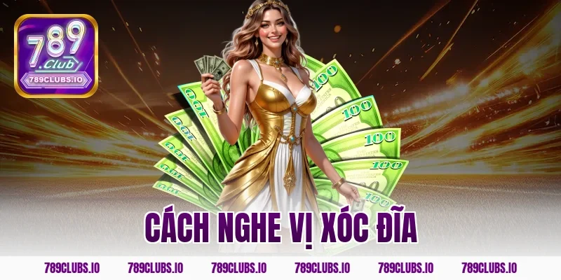 Học Ngay Cách Nghe Vị Xóc Đĩa 789CLUB Trúng Chuẩn Xác