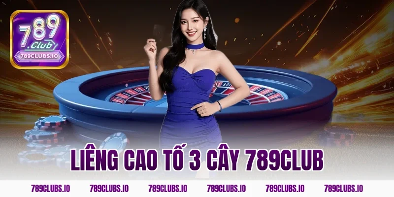 Chơi liêng cao tố 3 cây 789CLUB cực cháy nhận thưởng to!